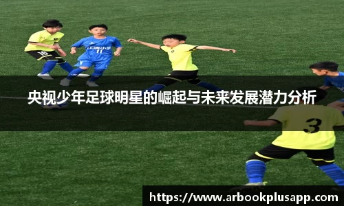央视少年足球明星的崛起与未来发展潜力分析